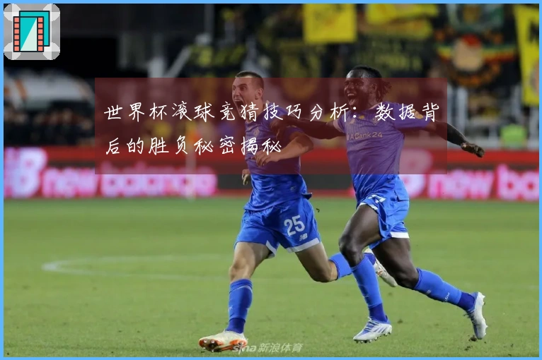 世界杯滚球竞猜技巧分析：数据背后的胜负秘密揭秘
