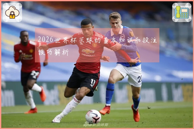 2026世界杯买球的基本知识和投注技巧解析