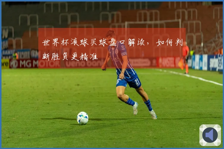 世界杯滚球买球盘口解读，如何判断胜负更精准